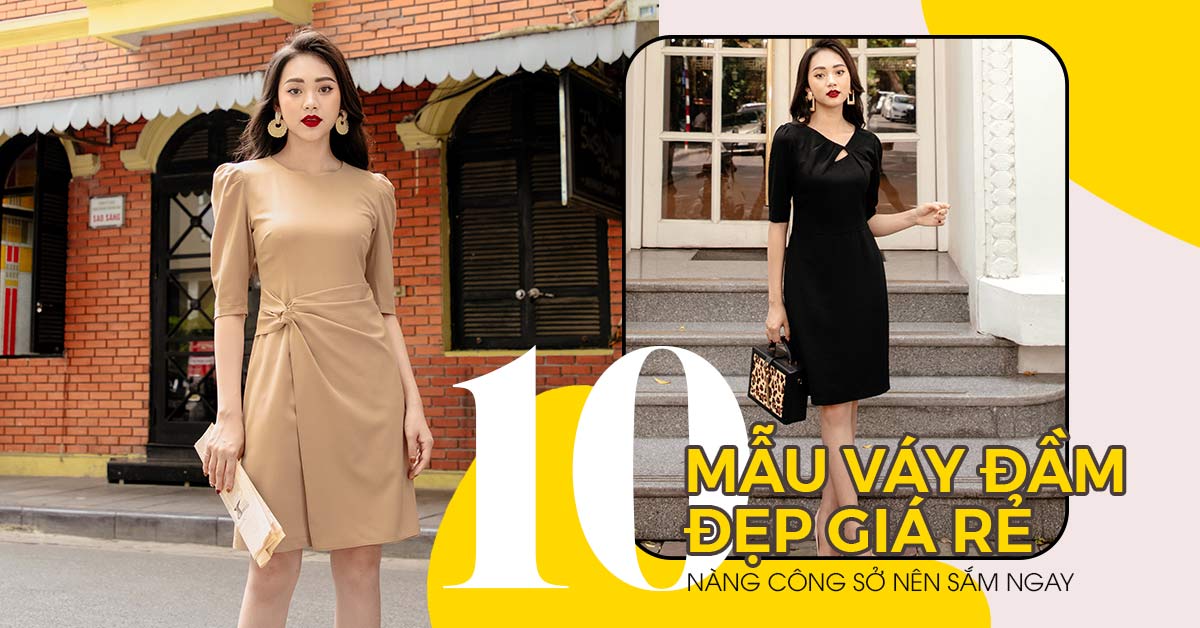 10 Mẫu đầm đẹp giá rẻ diện đi làm vẫn sang xịn hết nấc!