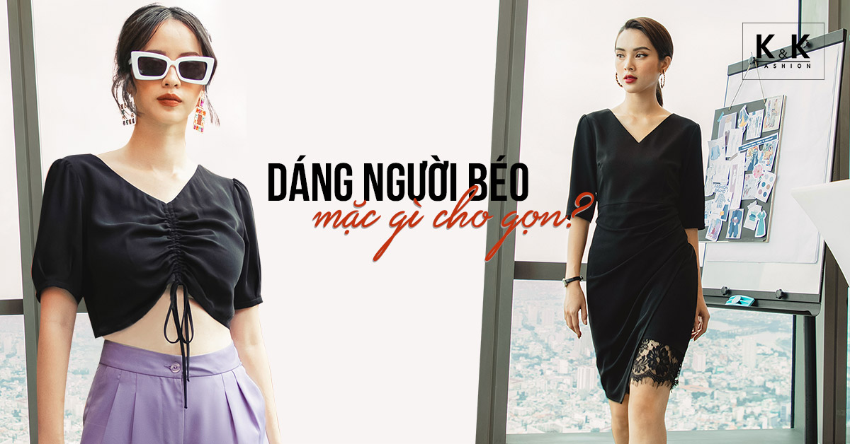 Cách mặc đồ cho người béo - Dáng người mập nên mặc gì cho gọn?
