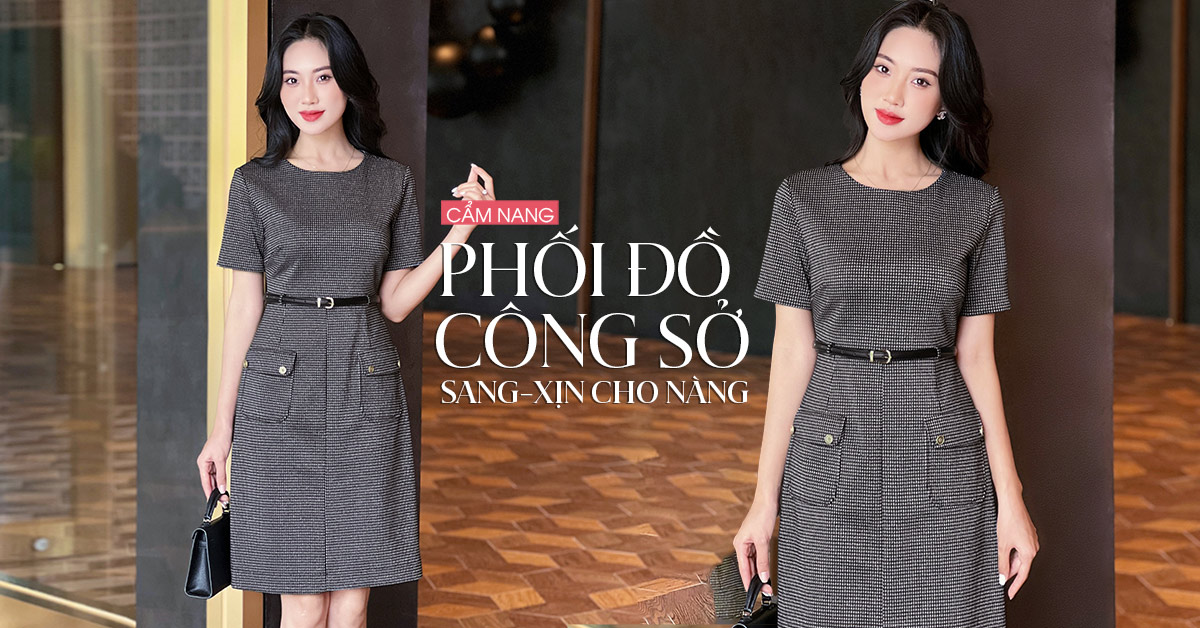 Cẩm nang phối đồ công sở sang - xịn cho các nàng bận rộn